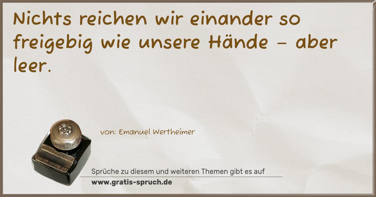 Spruchbild: Nichts reichen wir einander so freigebig wie unsere Hände – aber leer.
