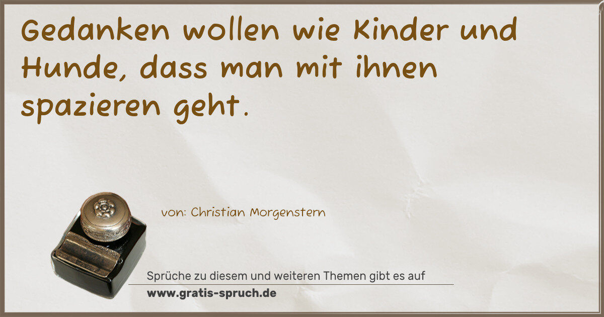 Spruchbild: Gedanken wollen wie Kinder und Hunde, dass man mit ihnen spazieren geht.