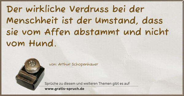 Spruch Visualisierung: Der wirkliche Verdruss bei der Menschheit ist der Umstand,
dass sie vom Affen abstammt und nicht vom Hund.