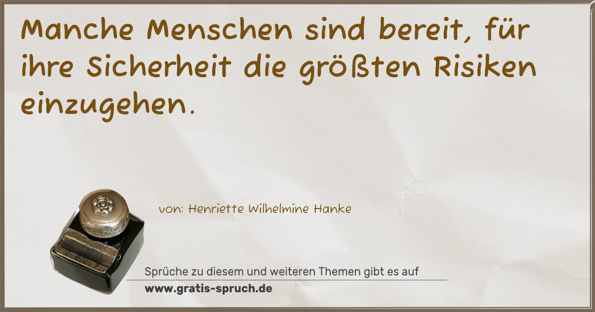 Spruchbild: Manche Menschen sind bereit, für ihre Sicherheit die größten Risiken einzugehen.