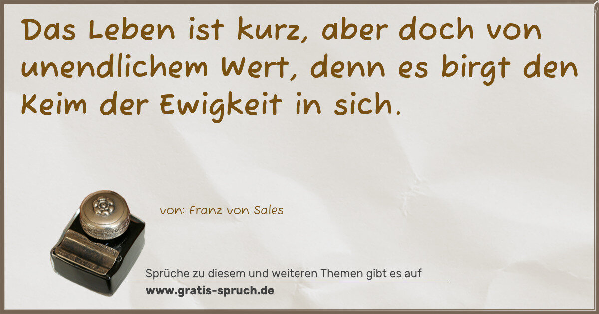 Spruchbild: Das Leben ist kurz, aber doch von unendlichem Wert, denn es birgt den Keim der Ewigkeit in …