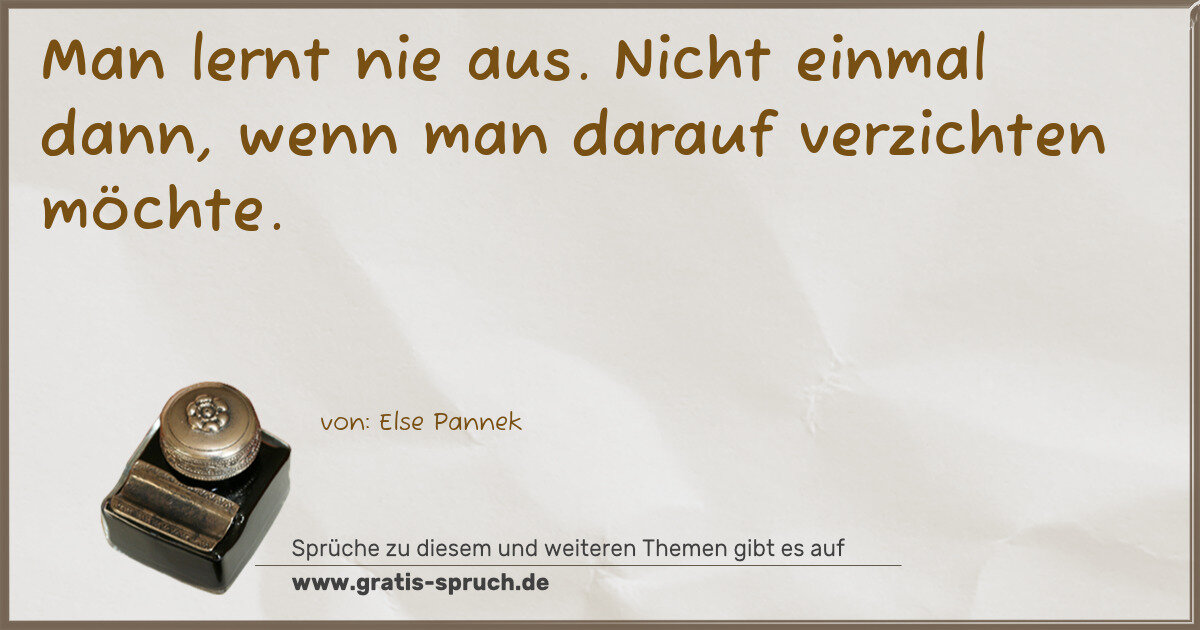 Spruchbild: Man lernt nie aus. Nicht einmal dann, wenn man darauf verzichten möchte.