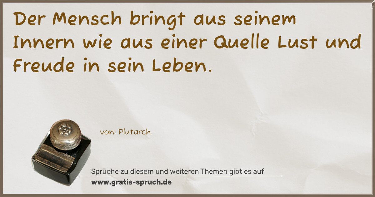 Spruchbild: Der Mensch bringt aus seinem Innern wie aus einer Quelle Lust und Freude in sein Leben.
