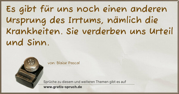 Spruch Visualisierung: Es gibt für uns noch einen anderen Ursprung des Irrtums, nämlich die Krankheiten. Sie verderben uns Urteil und Sinn.