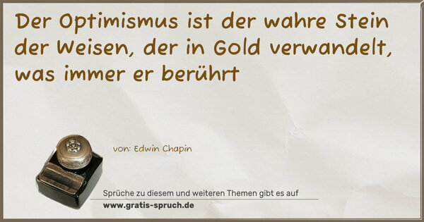 Spruch Visualisierung: Der Optimismus ist der wahre Stein der Weisen,
der in Gold verwandelt, was immer er berührt