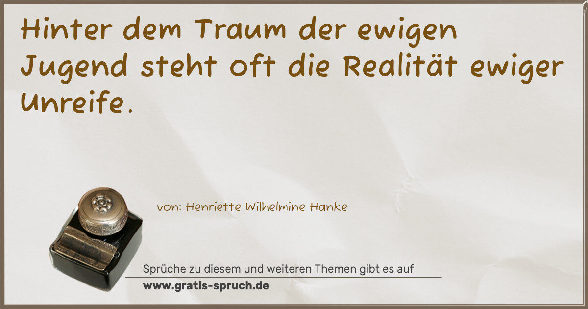 Spruchbild: Hinter dem Traum der ewigen Jugend steht oft die Realität ewiger Unreife.