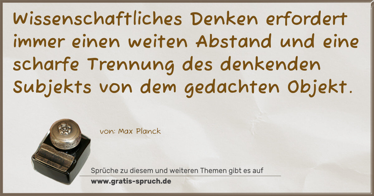 Spruchbild: Wissenschaftliches Denken erfordert immer einen weiten Abstand und eine scharfe Trennung d …