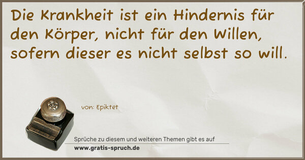 Spruch Visualisierung: Die Krankheit ist ein Hindernis für den Körper,
nicht für den Willen,
sofern dieser es nicht selbst so will.