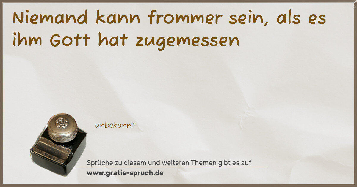 Spruchbild: Niemand kann frommer sein, als es ihm Gott hat zugemessen