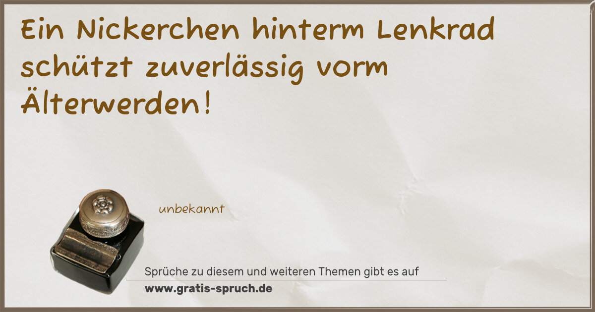 Spruchbild: Ein Nickerchen hinterm Lenkrad schützt zuverlässig vorm Älterwerden!