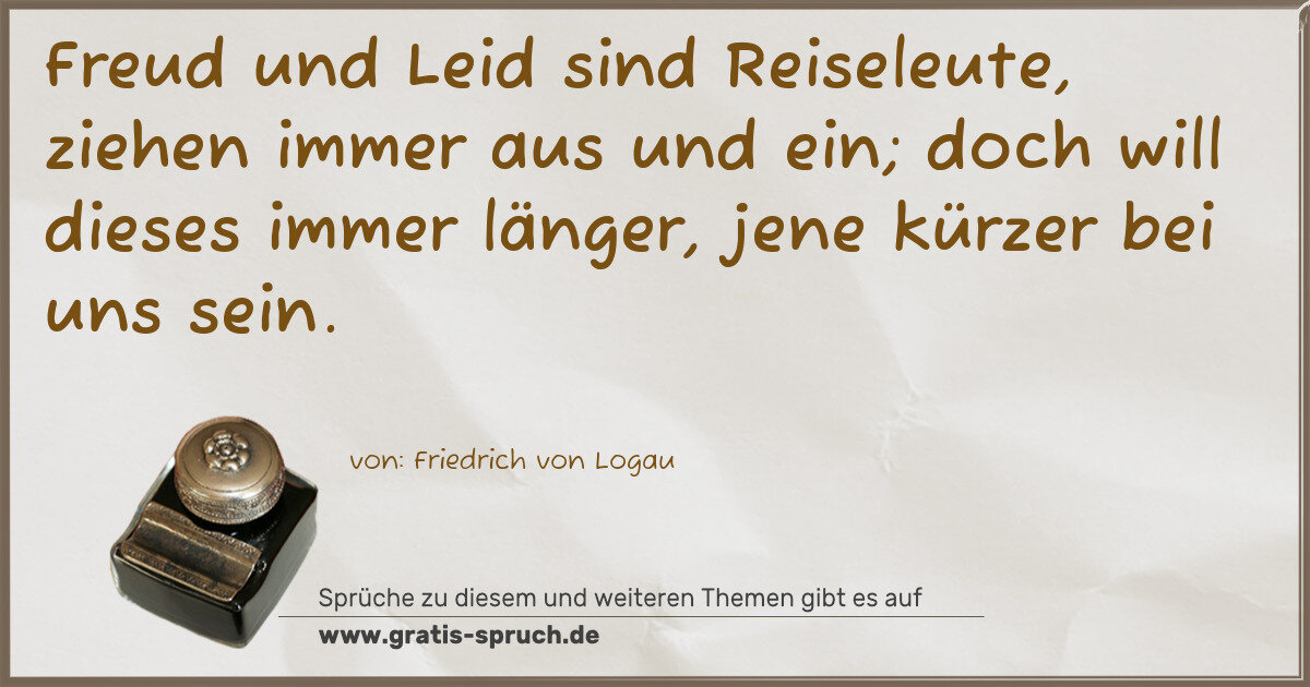 Spruchbild: Freud und Leid sind Reiseleute, ziehen immer aus und ein; doch will dieses immer länger, j …