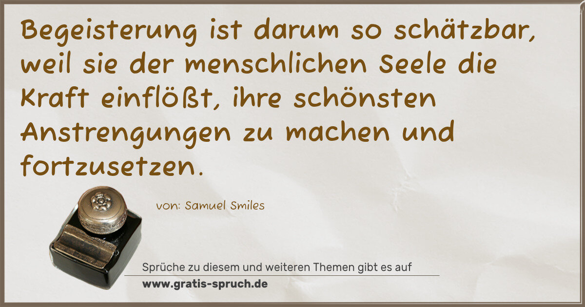 Spruchbild: Begeisterung ist darum so schätzbar, weil sie der menschlichen Seele die Kraft einflößt, …