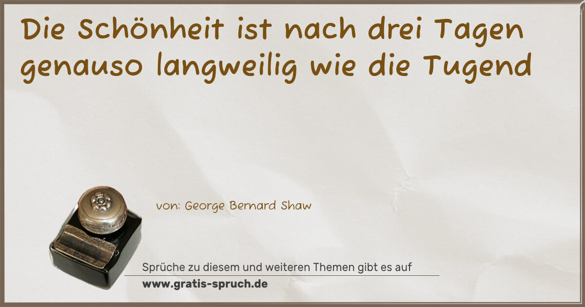 Spruchbild: Die Schönheit ist nach drei Tagen genauso langweilig wie die Tugend