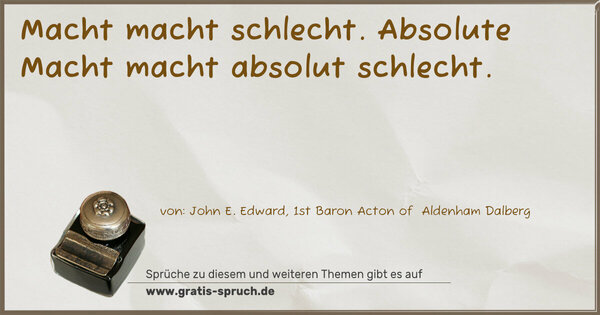 Spruch Visualisierung: Macht macht schlecht.
Absolute Macht macht absolut schlecht.
