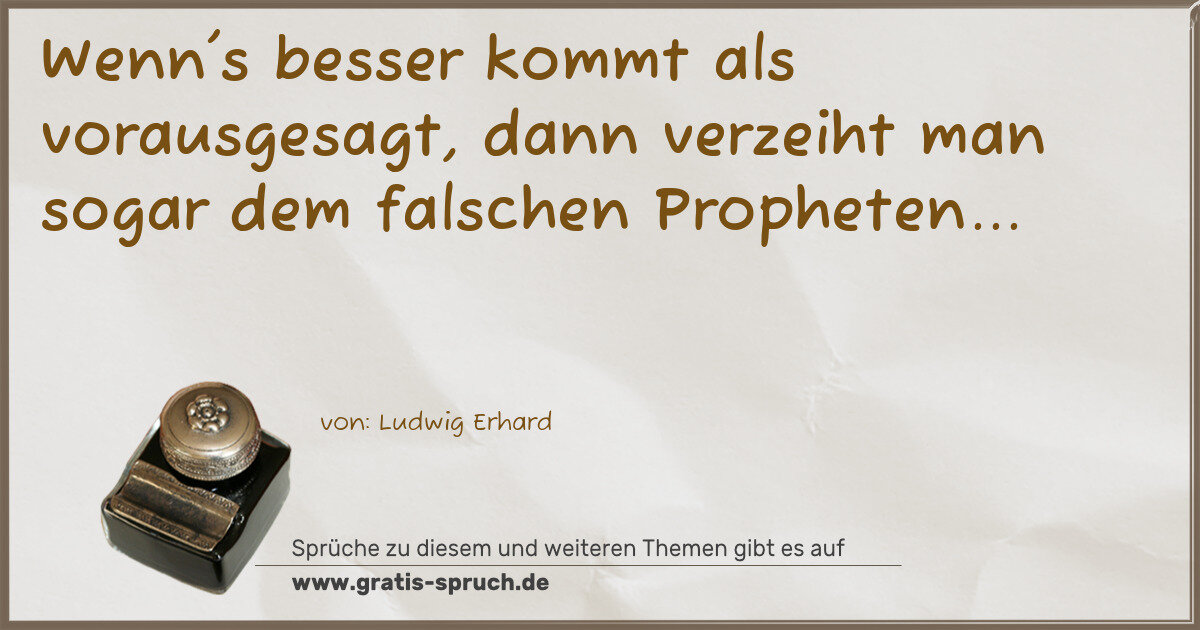 Spruchbild: Wenn's besser kommt als vorausgesagt, dann verzeiht man sogar dem falschen Propheten...
