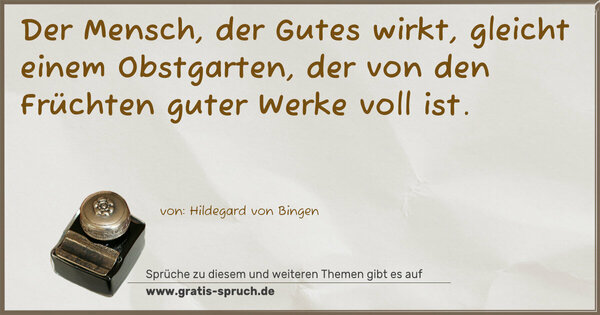 Spruch Visualisierung: Der Mensch, der Gutes wirkt, gleicht einem Obstgarten,
der von den Früchten guter Werke voll ist. 