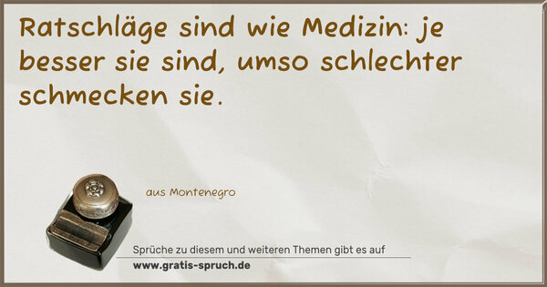 Spruch Visualisierung: Ratschläge sind wie Medizin:
je besser sie sind,
umso schlechter schmecken sie.