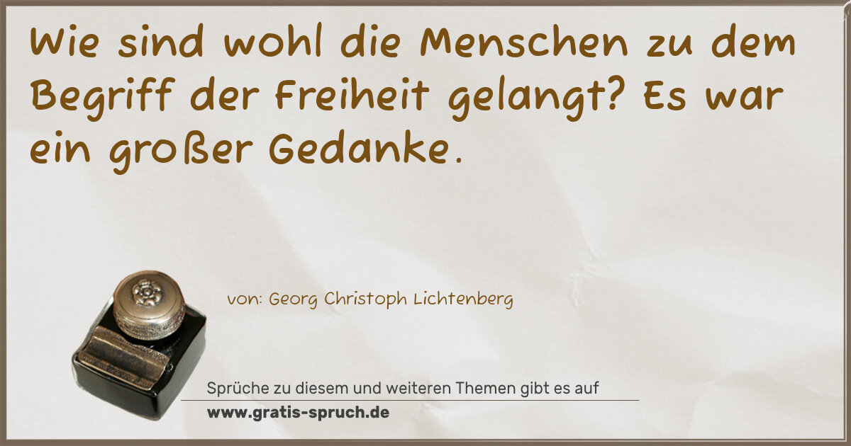 Spruchbild: Wie sind wohl die Menschen zu dem Begriff der Freiheit gelangt? Es war ein großer Gedank …