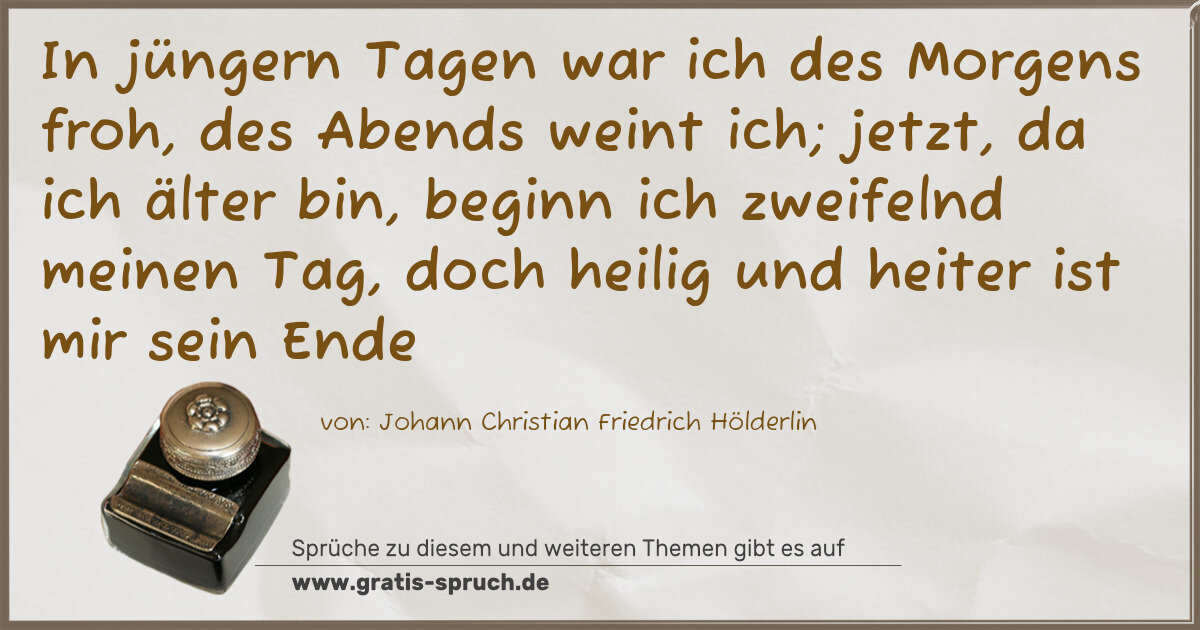Spruchbild: In jüngern Tagen war ich des Morgens froh, des Abends weint ich; jetzt, da ich älter bin, …