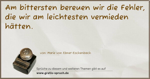 Spruch Visualisierung: Am bittersten bereuen wir die Fehler,
die wir am leichtesten vermieden hätten.