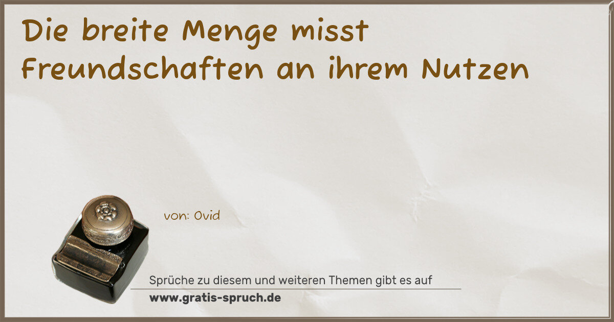 Spruchbild: Die breite Menge misst Freundschaften an ihrem Nutzen