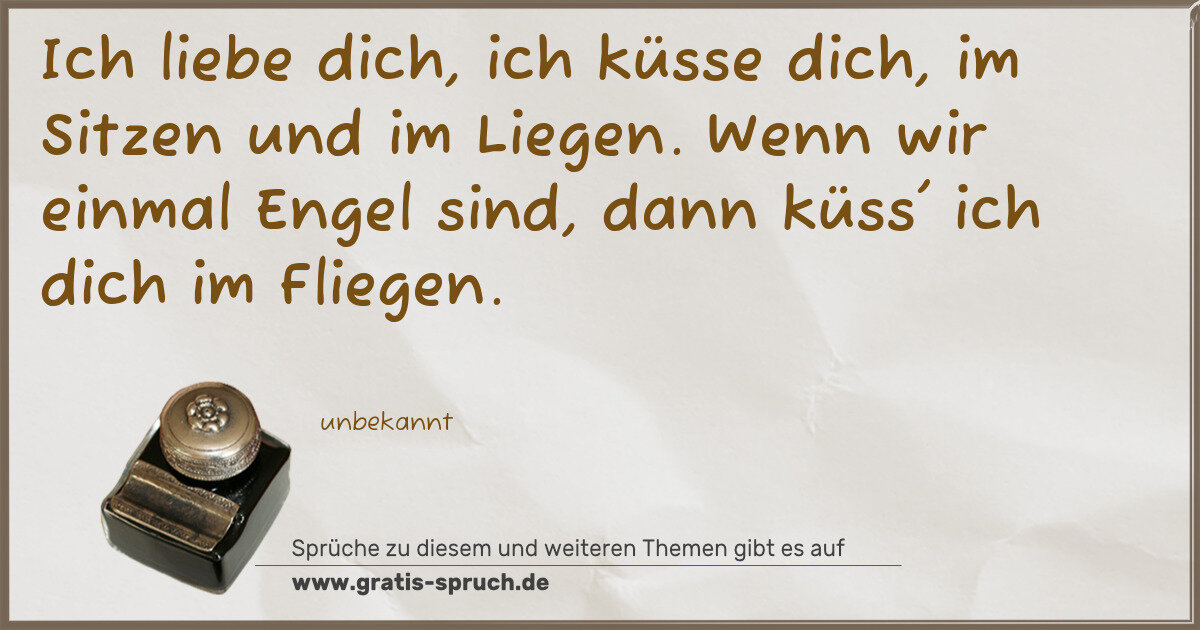 Spruchbild: Ich liebe dich, ich küsse dich, im Sitzen und im Liegen. Wenn wir einmal Engel sind, dann …