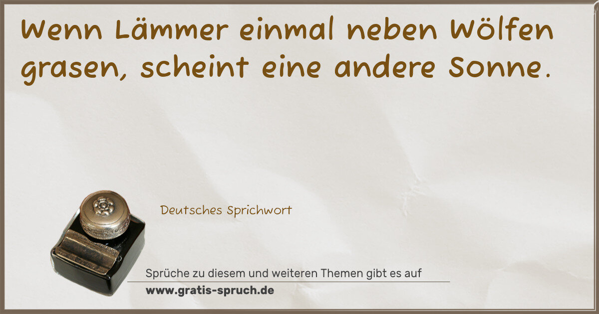 Spruchbild: Wenn Lämmer einmal neben Wölfen grasen, scheint eine andere Sonne.