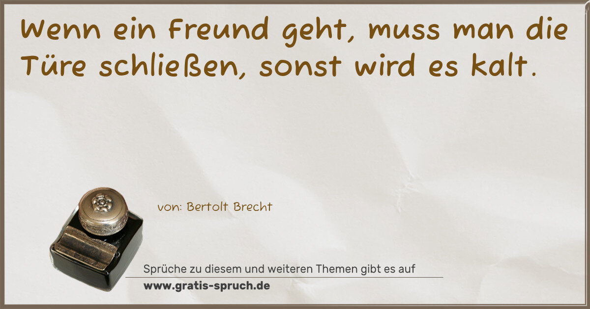 Spruchbild: Wenn ein Freund geht, muss man die Türe schließen, sonst wird es kalt.