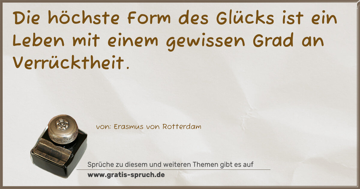 Spruchbild: Die höchste Form des Glücks ist ein Leben mit einem gewissen Grad an Verrücktheit.