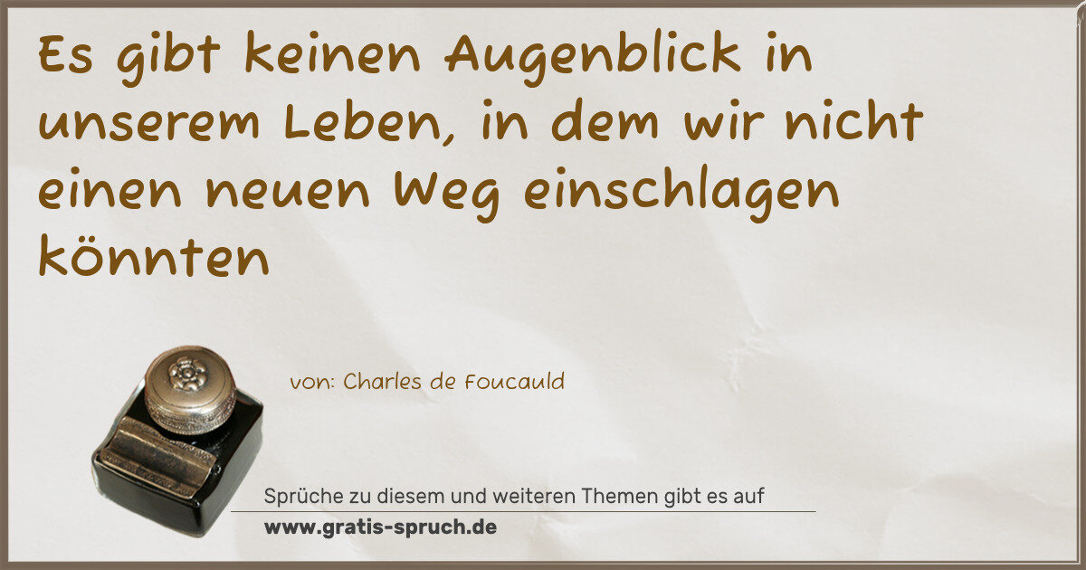 Spruchbild: Es gibt keinen Augenblick in unserem Leben, in dem wir nicht einen neuen Weg einschlagen …