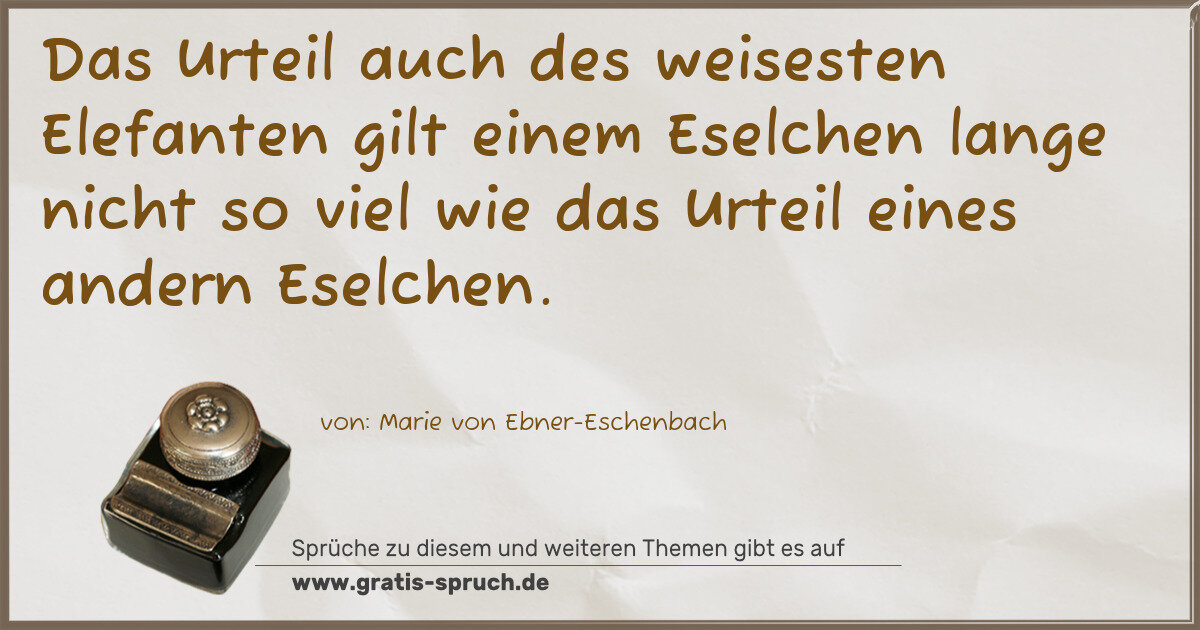 Spruchbild: Das Urteil auch des weisesten Elefanten gilt einem Eselchen lange nicht so viel wie das U …