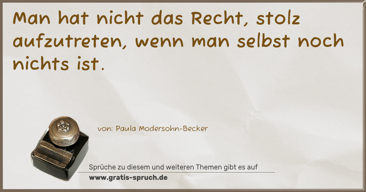 Spruchbild: Man hat nicht das Recht, stolz aufzutreten, wenn man selbst noch nichts ist.