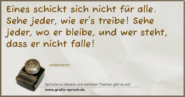 Spruch Visualisierung: Eines schickt sich nicht für alle.
Sehe jeder, wie er's treibe!
Sehe jeder, wo er bleibe,
und wer steht, dass er nicht falle!