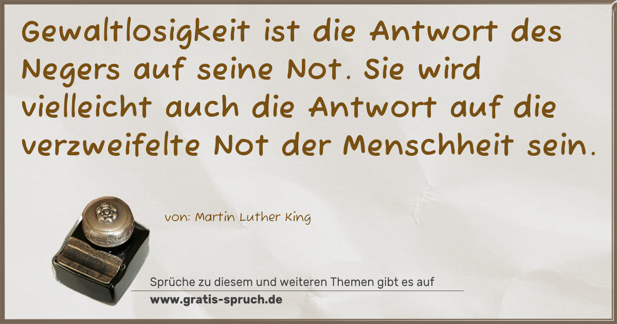 Spruchbild: Gewaltlosigkeit ist die Antwort des Negers auf seine Not. Sie wird vielleicht auch die Ant …