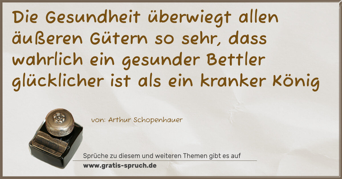 Spruchbild: Die Gesundheit überwiegt allen äußeren Gütern so sehr, dass wahrlich ein gesunder Bettler …