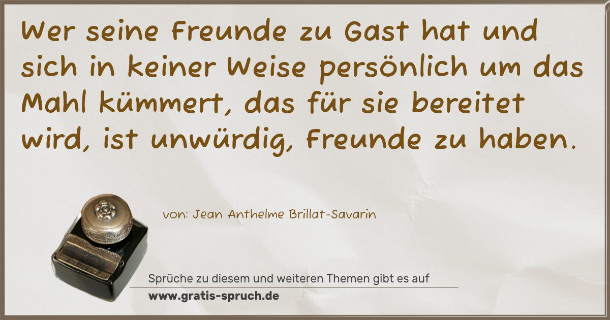 Spruchbild: Wer seine Freunde zu Gast hat und sich in keiner Weise persönlich um das Mahl kümmert, d …
