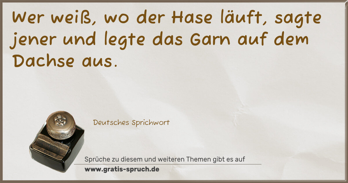 Spruchbild: Wer weiß, wo der Hase läuft, sagte jener und legte das Garn auf dem Dachse aus.