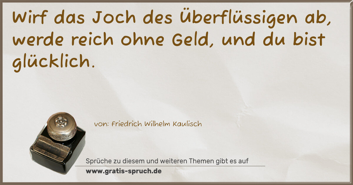 Spruchbild: Wirf das Joch des Überflüssigen ab, werde reich ohne Geld, und du bist glücklich.