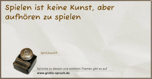 Spruch Visualisierung: Spielen ist keine Kunst,
aber aufhören zu spielen