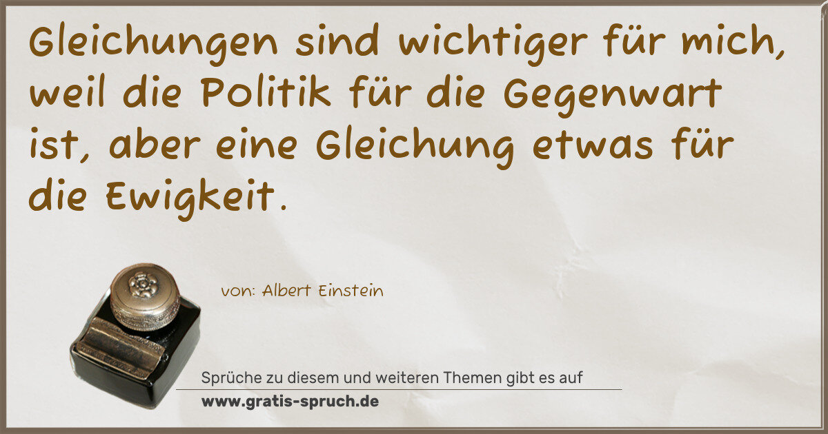 Spruchbild: Gleichungen sind wichtiger für mich, weil die Politik für die Gegenwart ist, aber eine Gle …