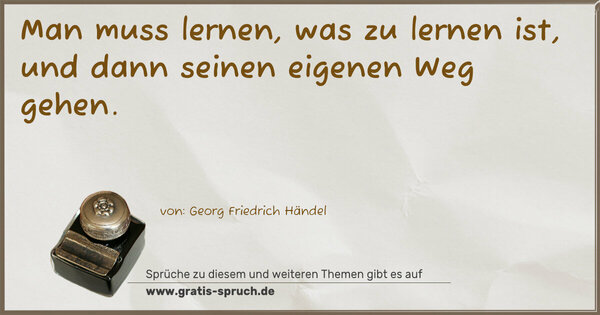 Spruch Visualisierung: Man muss lernen, was zu lernen ist,
und dann seinen eigenen Weg gehen.

