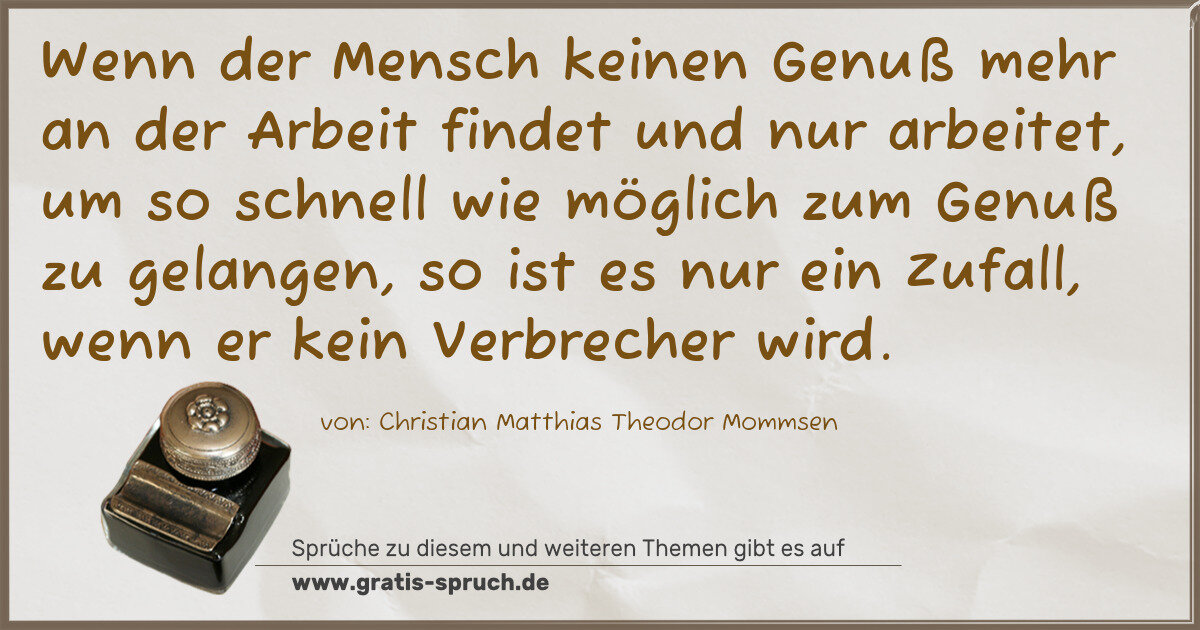 Spruchbild: Wenn der Mensch keinen Genuß mehr an der Arbeit findet und nur arbeitet, um so schnell wi …