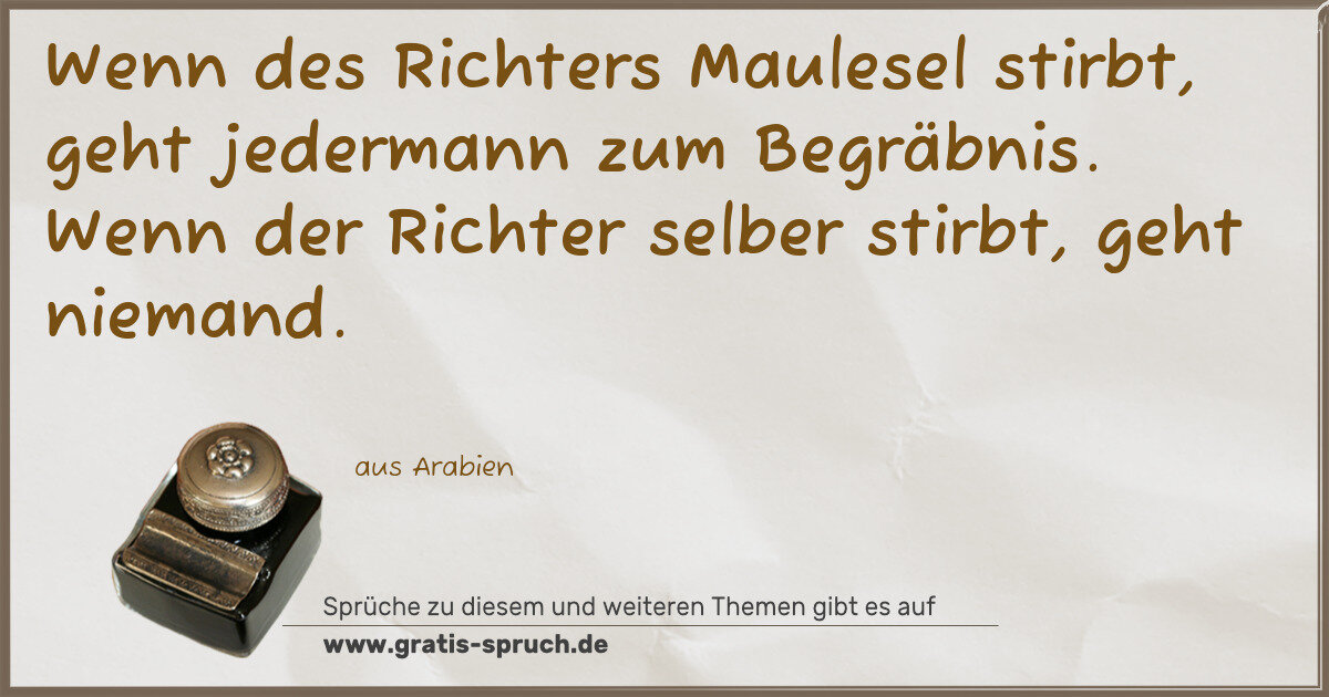 Spruchbild: Wenn des Richters Maulesel stirbt, geht jedermann zum Begräbnis. Wenn der Richter selber s …
