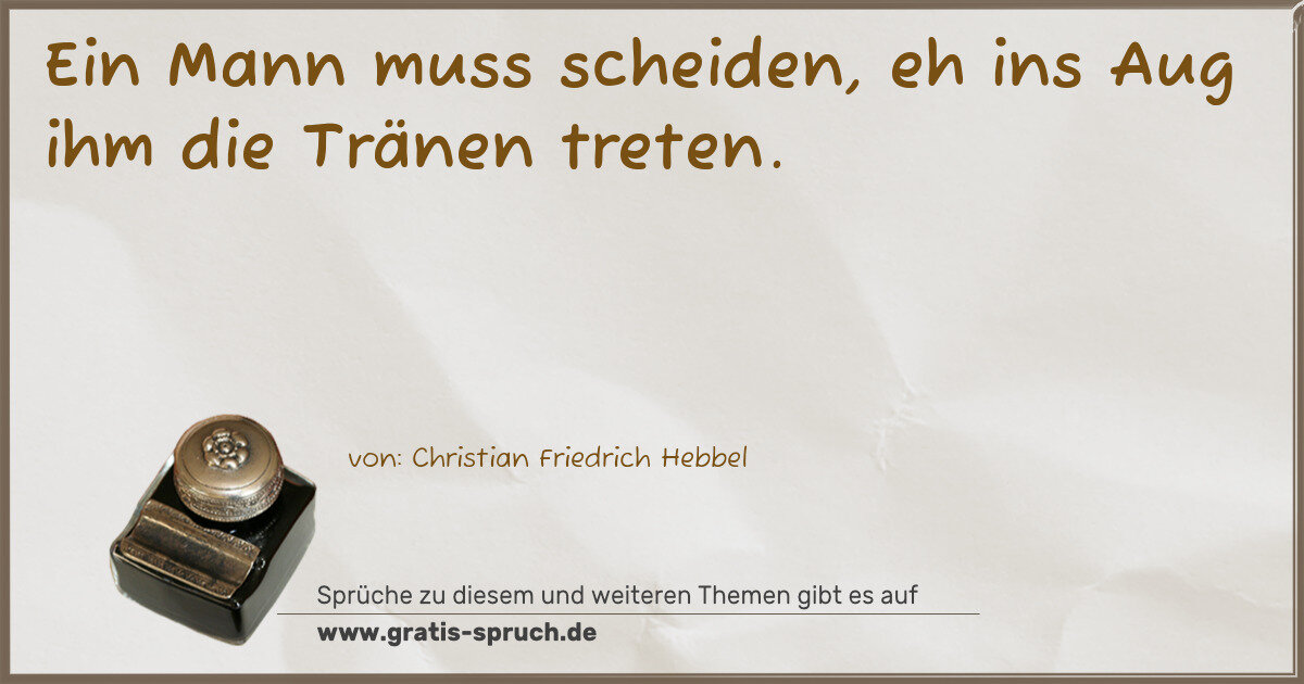 Spruchbild: Ein Mann muss scheiden, eh ins Aug ihm die Tränen treten.