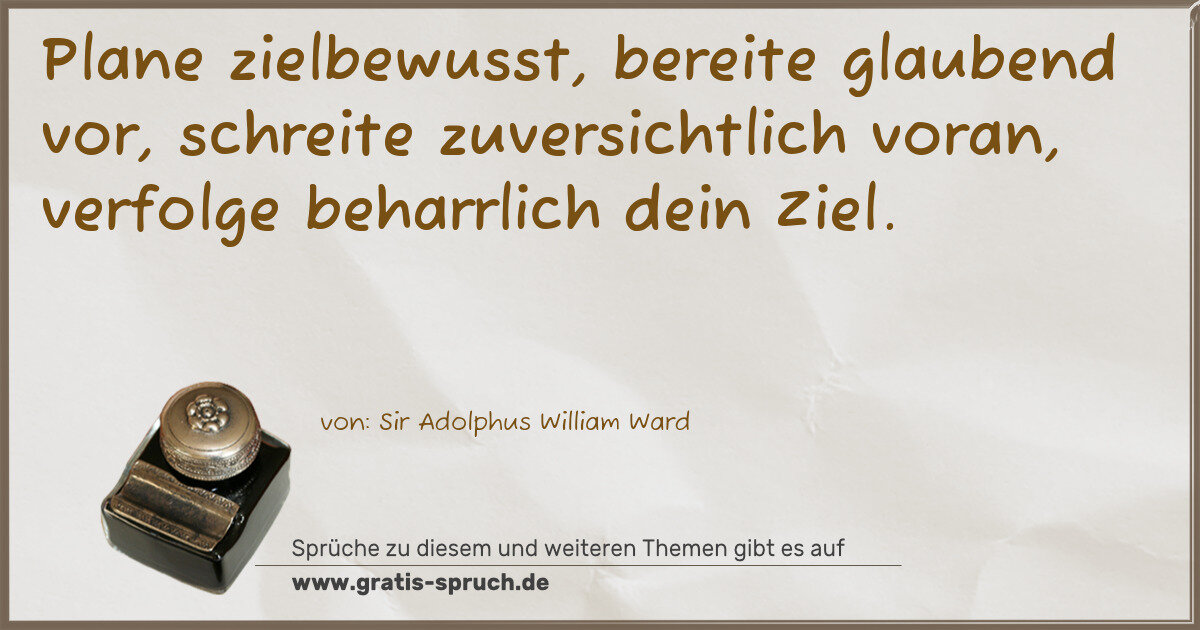 Spruchbild: Plane zielbewusst, bereite glaubend vor, schreite zuversichtlich voran, verfolge beharrlic …