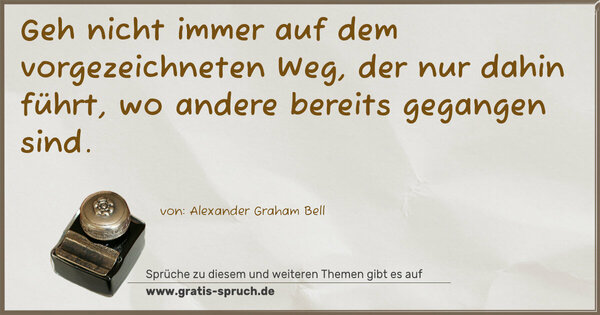 Spruch Visualisierung: Geh nicht immer auf dem vorgezeichneten Weg,
der nur dahin führt,
wo andere bereits gegangen sind.