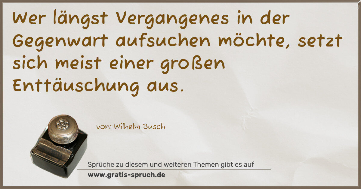 Spruchbild: Wer längst Vergangenes in der Gegenwart aufsuchen möchte, setzt sich meist einer großen En …