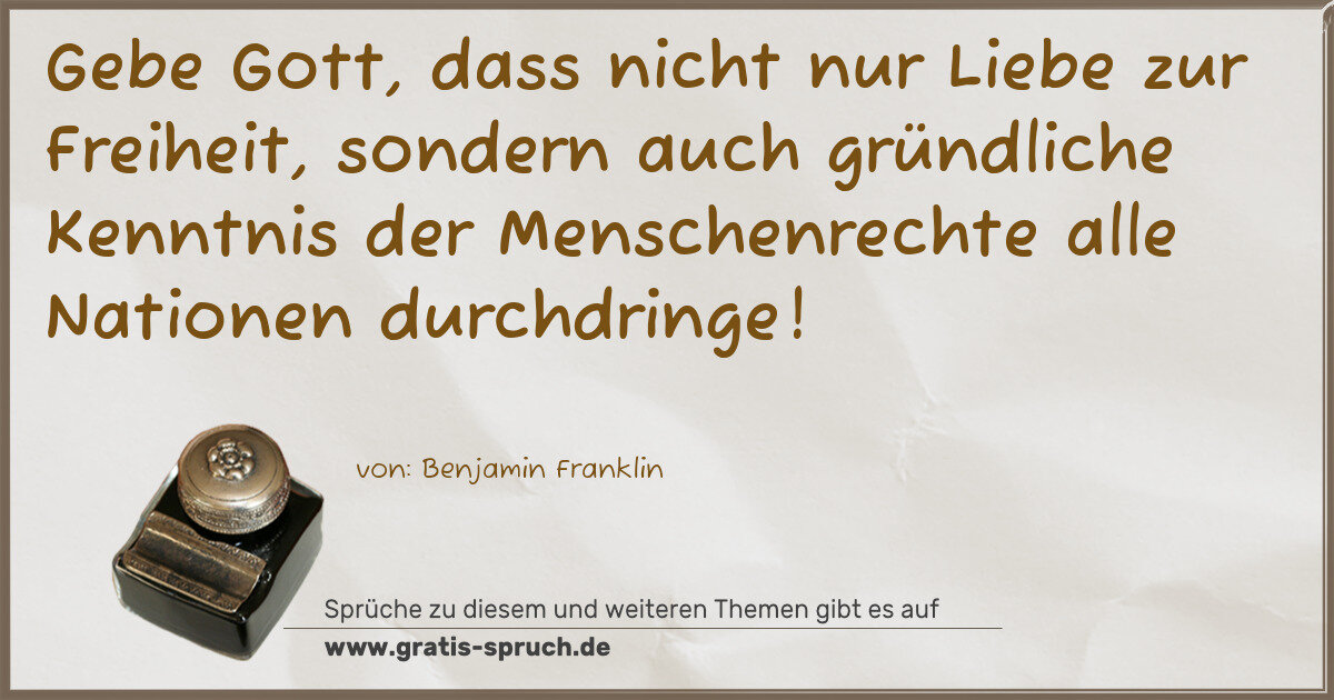 Spruchbild: Gebe Gott, dass nicht nur Liebe zur Freiheit, sondern auch gründliche Kenntnis der Mensch …