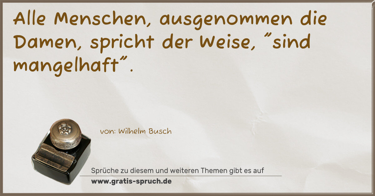 Spruchbild: Alle Menschen, ausgenommen die Damen, spricht der Weise, "sind mangelhaft".