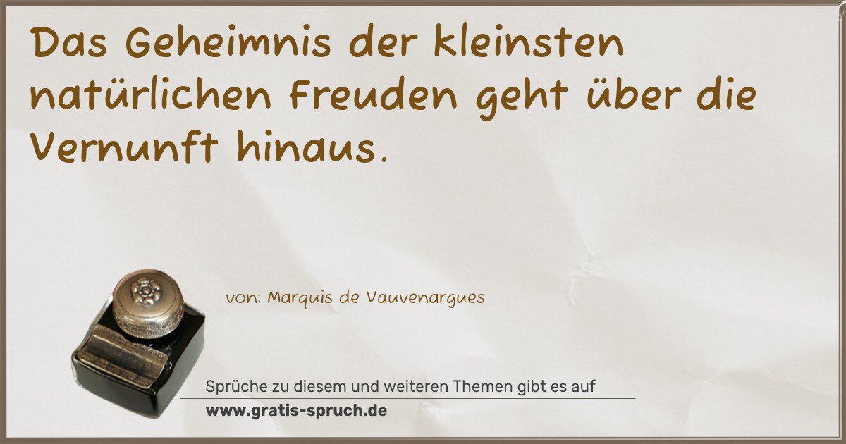 Spruchbild: Das Geheimnis der kleinsten natürlichen Freuden geht über die Vernunft hinaus.